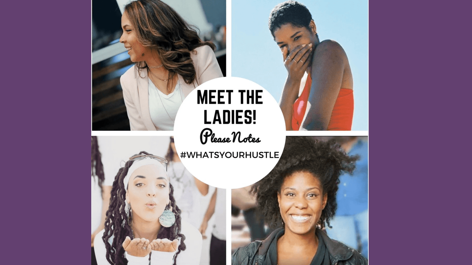 #WhatsYourHustle - Meet the ladies! - PleaseNotes